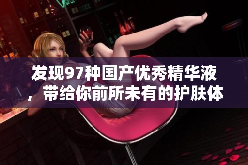 发现97种国产优秀精华液，带给你前所未有的护肤体验