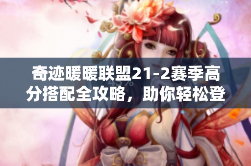 奇迹暖暖联盟21-2赛季高分搭配全攻略，助你轻松登顶时尚巅峰