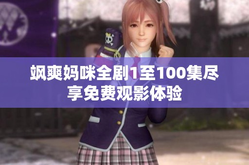 飒爽妈咪全剧1至100集尽享免费观影体验