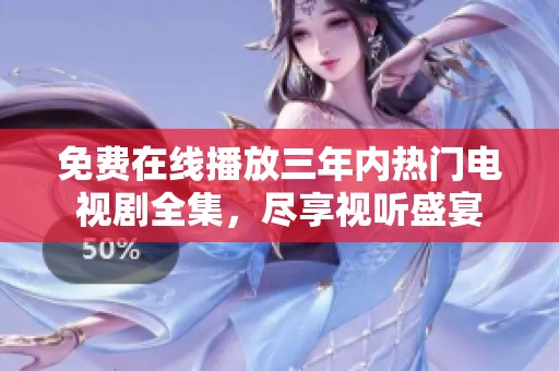 免费在线播放三年内热门电视剧全集，尽享视听盛宴