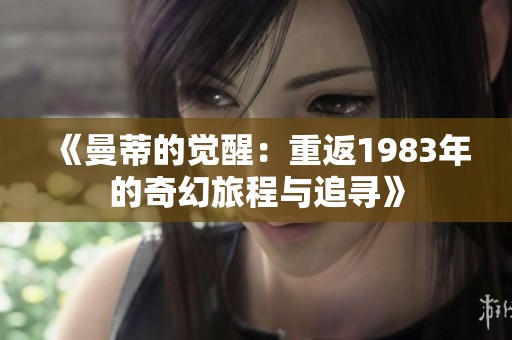 《曼蒂的觉醒：重返1983年的奇幻旅程与追寻》