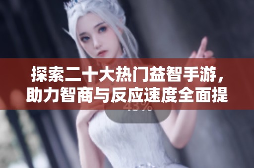 探索二十大热门益智手游，助力智商与反应速度全面提升
