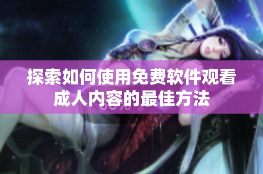 探索如何使用免费软件观看成人内容的最佳方法