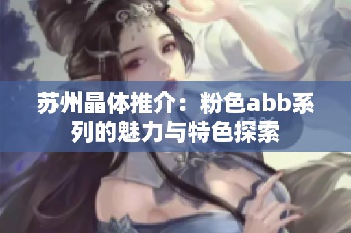 苏州晶体推介：粉色abb系列的魅力与特色探索