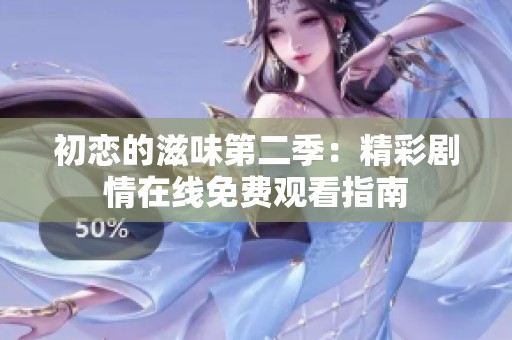 初恋的滋味第二季：精彩剧情在线免费观看指南