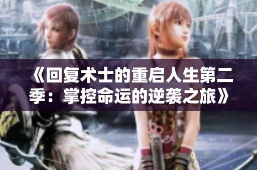 《回复术士的重启人生第二季：掌控命运的逆袭之旅》