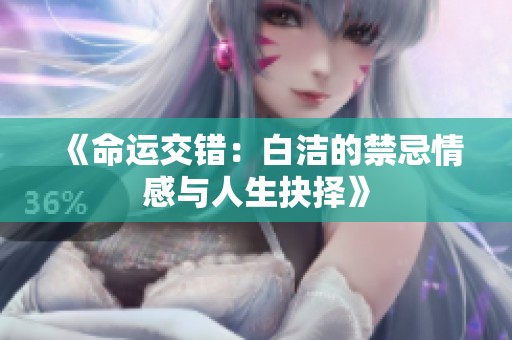 《命运交错：白洁的禁忌情感与人生抉择》