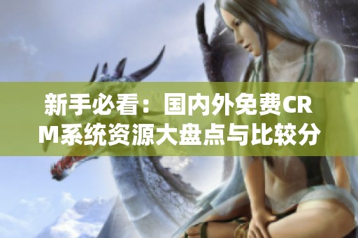 新手必看：国内外免费CRM系统资源大盘点与比较分析