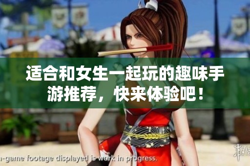 适合和女生一起玩的趣味手游推荐，快来体验吧！