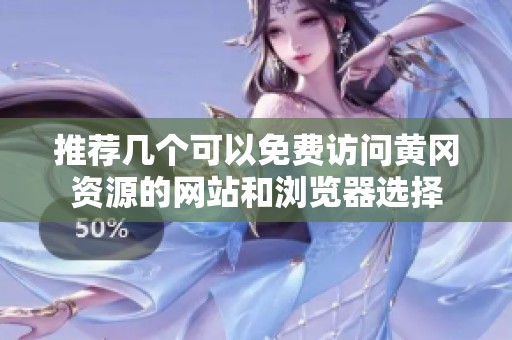推荐几个可以免费访问黄冈资源的网站和浏览器选择