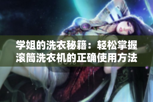学姐的洗衣秘籍：轻松掌握滚筒洗衣机的正确使用方法