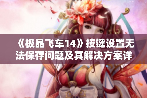 《极品飞车14》按键设置无法保存问题及其解决方案详解