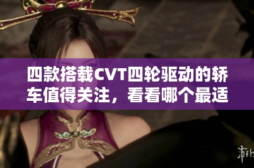 四款搭载CVT四轮驱动的轿车值得关注，看看哪个最适合你