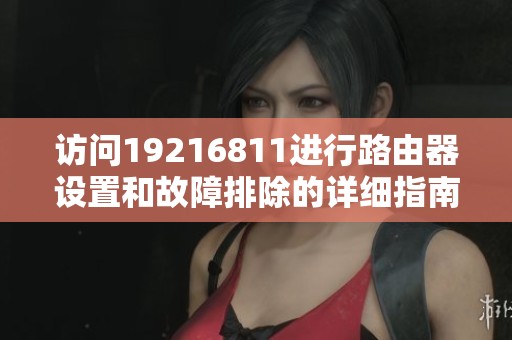 访问19216811进行路由器设置和故障排除的详细指南