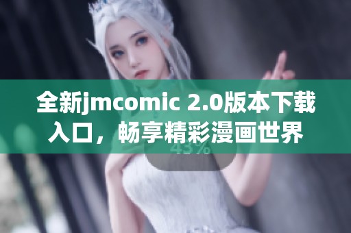 全新jmcomic 2.0版本下载入口，畅享精彩漫画世界