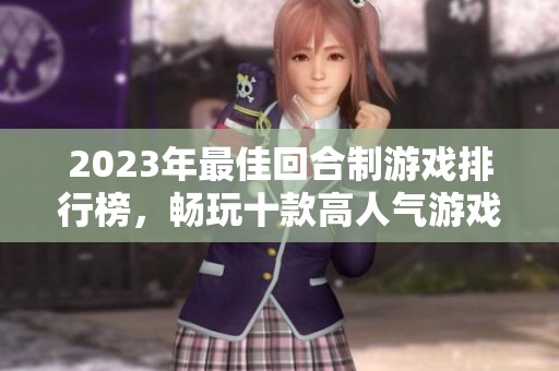 2023年最佳回合制游戏排行榜，畅玩十款高人气游戏推荐