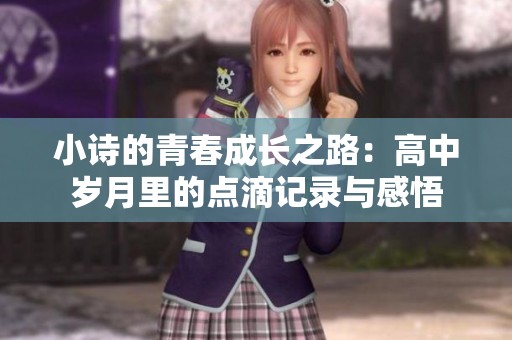小诗的青春成长之路：高中岁月里的点滴记录与感悟