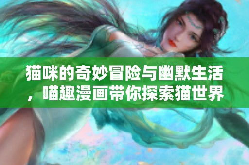 猫咪的奇妙冒险与幽默生活，喵趣漫画带你探索猫世界