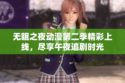无眠之夜动漫第二季精彩上线，尽享午夜追剧时光