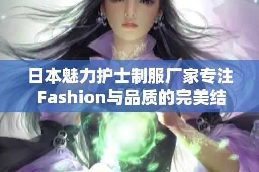 日本魅力护士制服厂家专注 Fashion与品质的完美结合