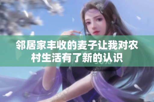邻居家丰收的麦子让我对农村生活有了新的认识