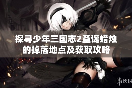 探寻少年三国志2圣诞蜡烛的掉落地点及获取攻略