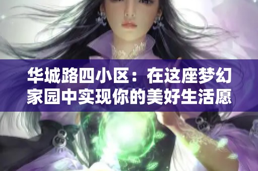 华城路四小区：在这座梦幻家园中实现你的美好生活愿景