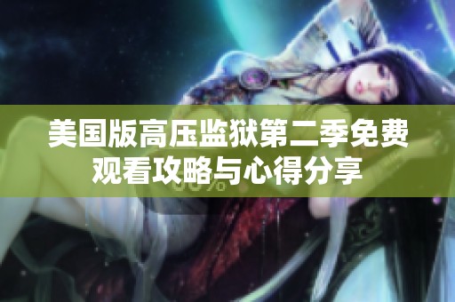 美国版高压监狱第二季免费观看攻略与心得分享