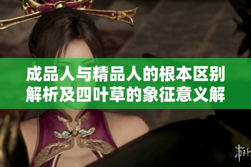 成品人与精品人的根本区别解析及四叶草的象征意义解读