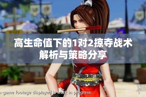 高生命值下的1对2掠夺战术解析与策略分享