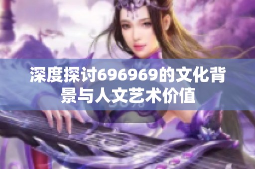 深度探讨696969的文化背景与人文艺术价值