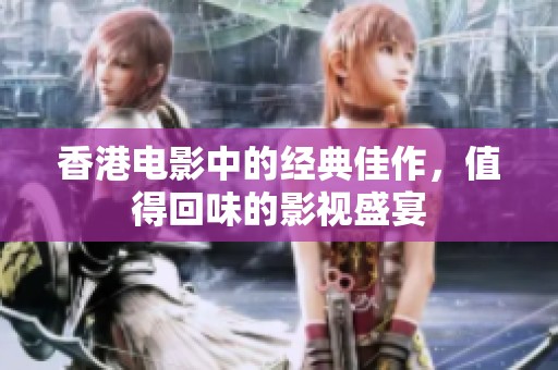 香港电影中的经典佳作，值得回味的影视盛宴