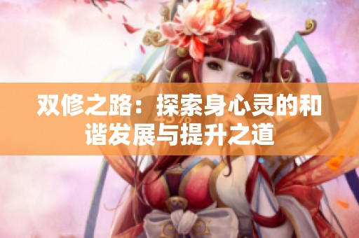 双修之路：探索身心灵的和谐发展与提升之道
