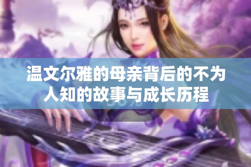 温文尔雅的母亲背后的不为人知的故事与成长历程