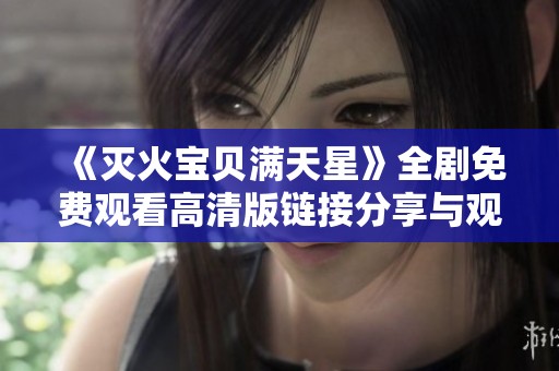 《灭火宝贝满天星》全剧免费观看高清版链接分享与观后感解析