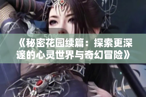 《秘密花园续篇：探索更深邃的心灵世界与奇幻冒险》