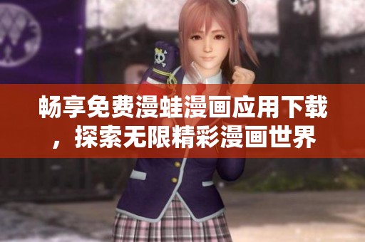 畅享免费漫蛙漫画应用下载，探索无限精彩漫画世界