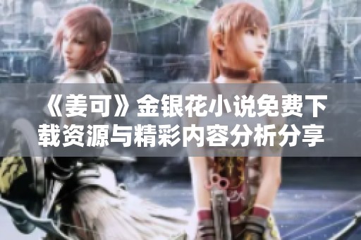 《姜可》金银花小说免费下载资源与精彩内容分析分享