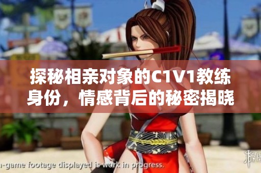 探秘相亲对象的C1V1教练身份，情感背后的秘密揭晓