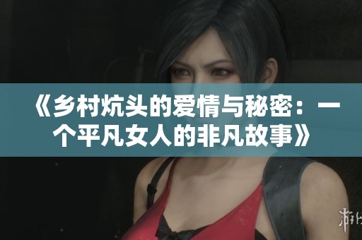 《乡村炕头的爱情与秘密：一个平凡女人的非凡故事》