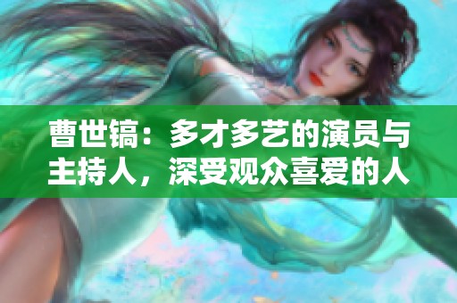 曹世镐：多才多艺的演员与主持人，深受观众喜爱的人物解析