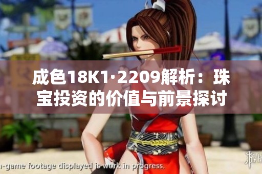 成色18K1·2209解析：珠宝投资的价值与前景探讨