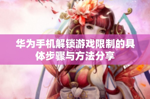 华为手机解锁游戏限制的具体步骤与方法分享