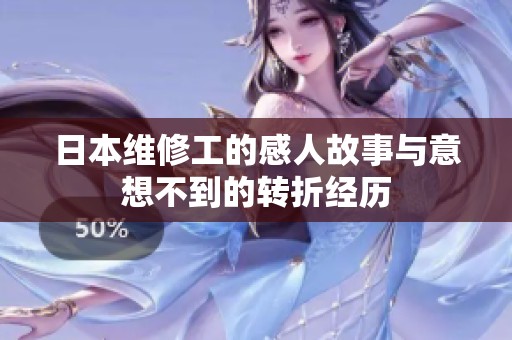 日本维修工的感人故事与意想不到的转折经历