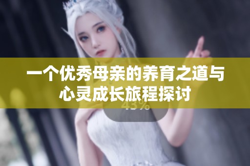 一个优秀母亲的养育之道与心灵成长旅程探讨
