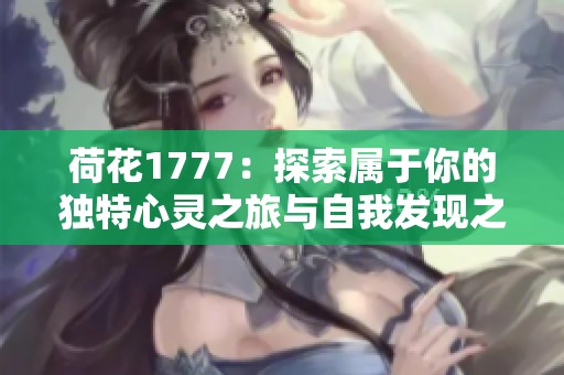 荷花1777：探索属于你的独特心灵之旅与自我发现之道