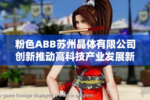 粉色ABB苏州晶体有限公司创新推动高科技产业发展新篇章