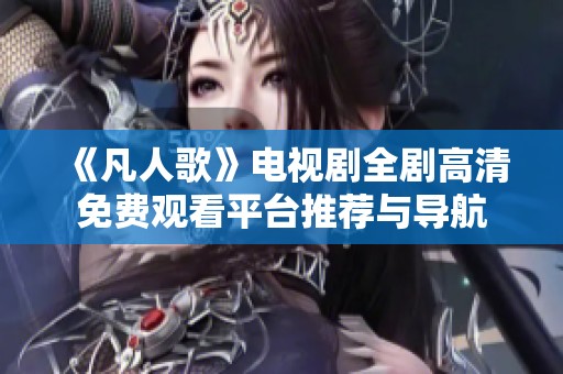 《凡人歌》电视剧全剧高清免费观看平台推荐与导航