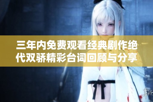 三年内免费观看经典剧作绝代双骄精彩台词回顾与分享