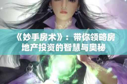 《妙手房术》：带你领略房地产投资的智慧与奥秘